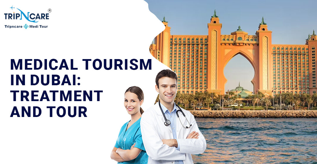 Medical Tourism in Dubai: Treatment and Tour